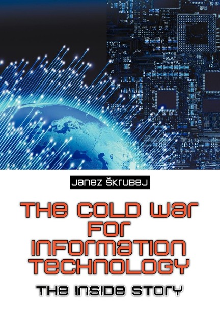 The Cold War for Information Technology: The Inside Story