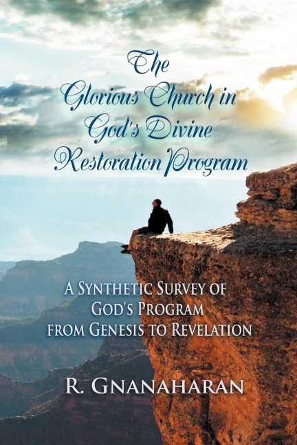 The Glorious Church in Gods Divine Restoration Program: A Synthetic Survey of Gods Program from Genesis to Revelation
