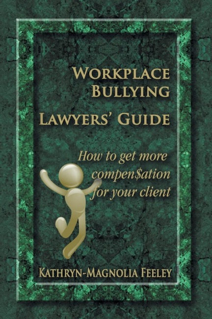 Workplace Bullying Lawyers Guide: How to get more compen$ation for your client