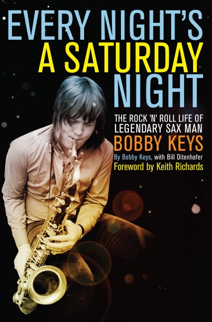 Every Nights a Saturday Night: The Rock n Roll Life of Legendary Sax Man Bobby Keys