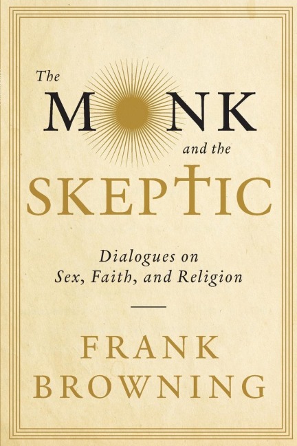 The Monk and the Skeptic Dialogues on Sex, Faith, and Religion
