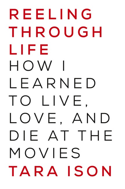 Reeling Through Life: How I Learned to Live, Love and Die at the Movies