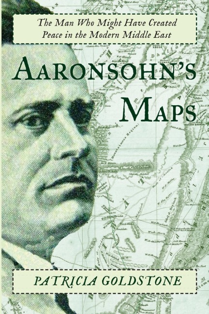Aaronsohns Maps: The Man Who Might Have Created Peace in the Modern Middle East