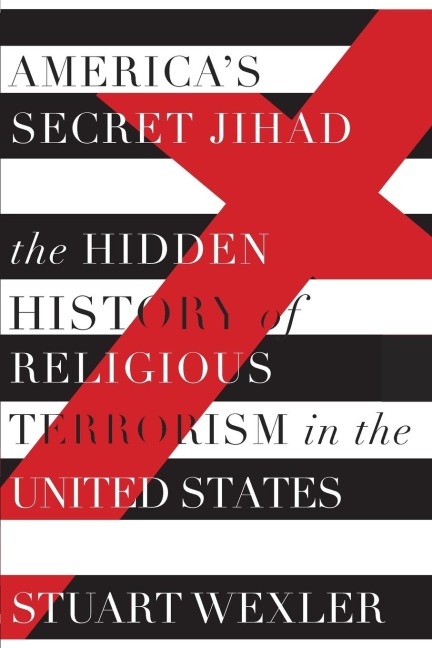 Americas Secret Jihad: The Hidden History of Religious Terrorism in the United States