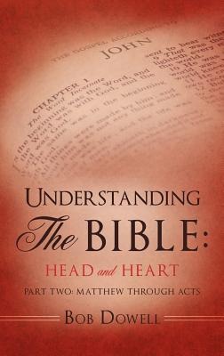 Understanding The Bible: Head and Heart: Part Two: Matthew through Acts