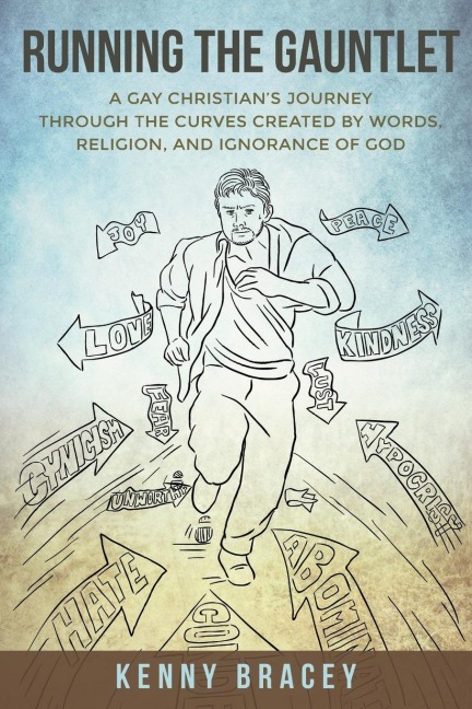 Running the Gauntlet: A Gay Christians Journey through the Curves Created by Words, Religion, and Ignorance of God
