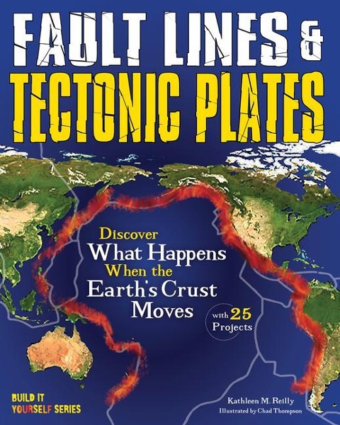 Fault Lines & Tectonic Plates: Discover What Happens When the Earths Crust Moves with 25 Projects