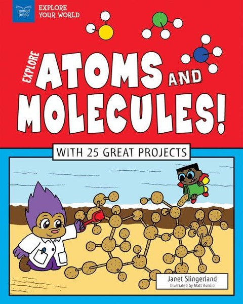 Explore Atoms and Molecules!: With 25 Great Projects