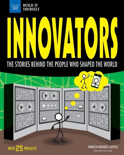 Innovators: The Stories Behind the People Who Shaped the World with 25 Projects
