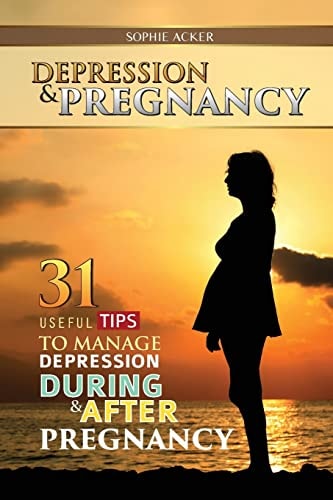 Depression and Pregnancy : 31 Useful Tips to Manage Depression During and After Pregnancy