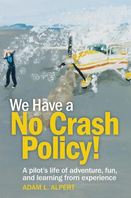 We Have a No Crash Policy!: A Pilots Life of Adventure, Fun, and Learning from Experience