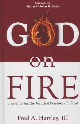 God on Fire: Encountering the Manifest Presence of Christ