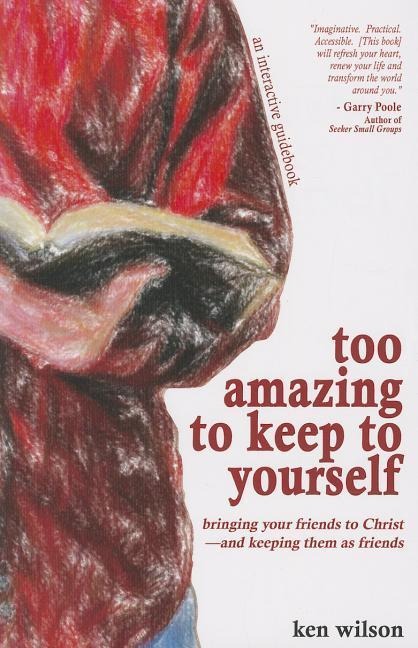 Too Amazing to Keep to Yourself: Bringing Your Friends to Christ--And Keeping Them as Friends