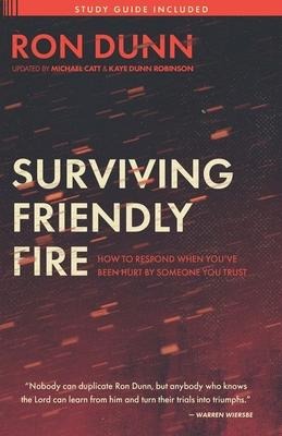 Surviving Friendly Fire: How to Respond When Youve Been Hurt by Someone You Trust