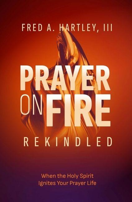 Prayer on Fire--Rekindled: When the Holy Spirit Ignites Your Prayer Life