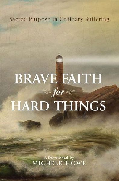 Brave Faith for Hard Things: Sacred Purpose in Ordinary Suffering