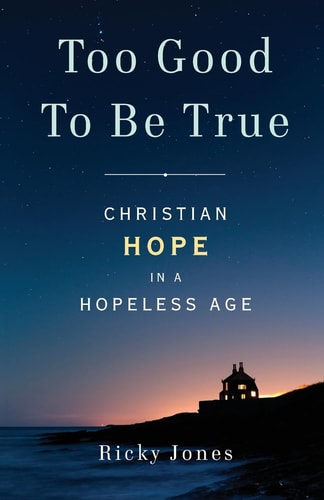 Too Good To Be True Christian Hope in a Hopeless Age