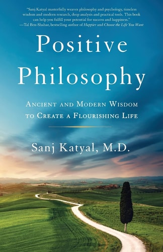 Positive Philosophy Ancient and Modern Wisdom to Create a Flourishing Life