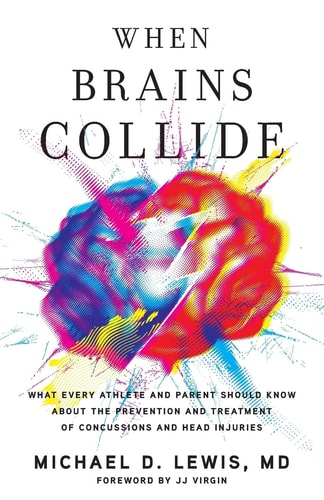 When Brains Collide What Every Athlete and Parent Should Know About the Prevention and Treatment of Concussions and Head Injuries