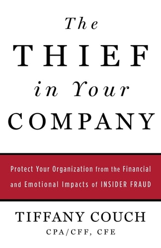 The Thief in Your Company Protect Your Organization from the Financial and Emotional Impacts of Insider Fraud