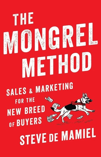 The Mongrel Method Sales And Marketing For The New Breed Of Buyers