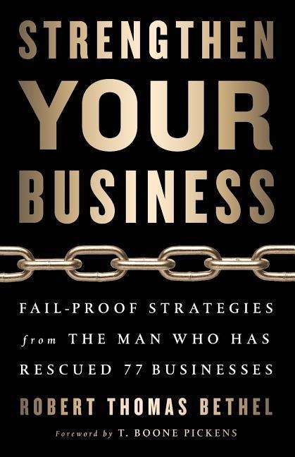 Strengthen Your Business: Fail-Proof Strategies from the Man Who Has Rescued 77 Businesses