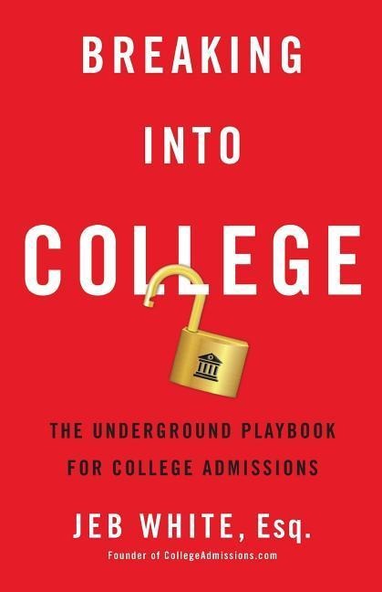 Breaking Into College: The Underground Playbook for College Admissions