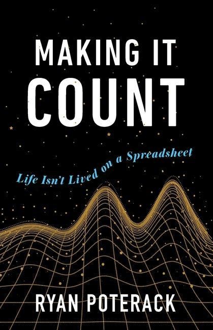 Making It Count: Life Isnt Lived on a Spreadsheet