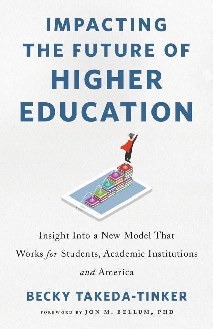 Impacting The Future of Higher Education: Insight Into a New Model That Works for Students, Academic Institutions and America