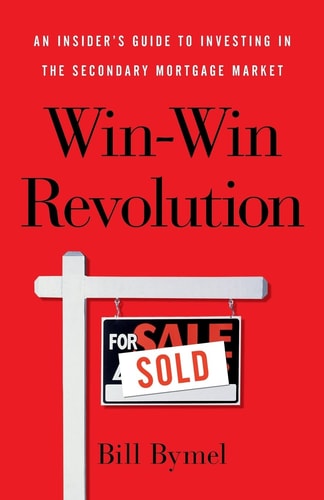 Win-Win Revolution An Insider's Guide to Investing in the Secondary Mortgage Market