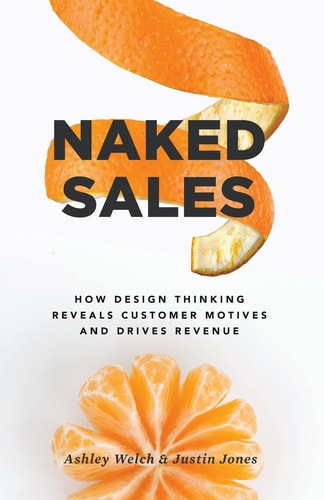 Naked Sales How Design Thinking Reveals Customer Motives and Drives Revenue