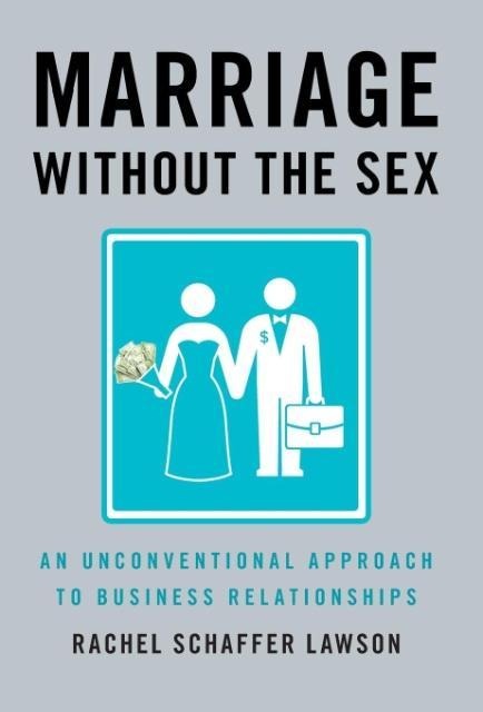 Marriage Without the Sex An Unconventional Approach to Business Relationships