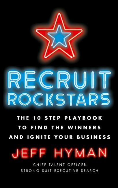 Recruit Rockstars: The 10 Step Playbook to Find the Winners and Ignite Your Business