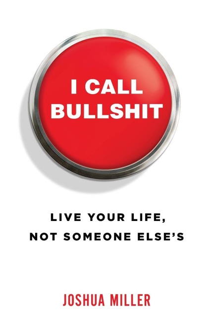 I Call Bullshit: Live Your Life, Not Someone Elses