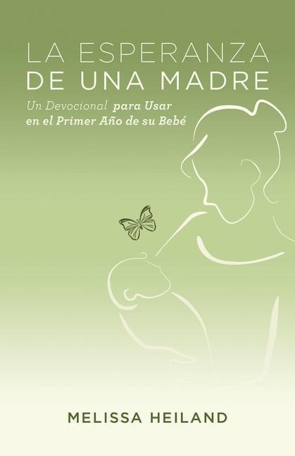 La Esperanza de Una Madre: Un Devocional Para Usar En El Primer Ano de Su Bebe
