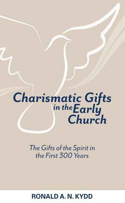 Charismatic Gifts in the Early Church: The Gifts of the Spirit in the First 300 Years