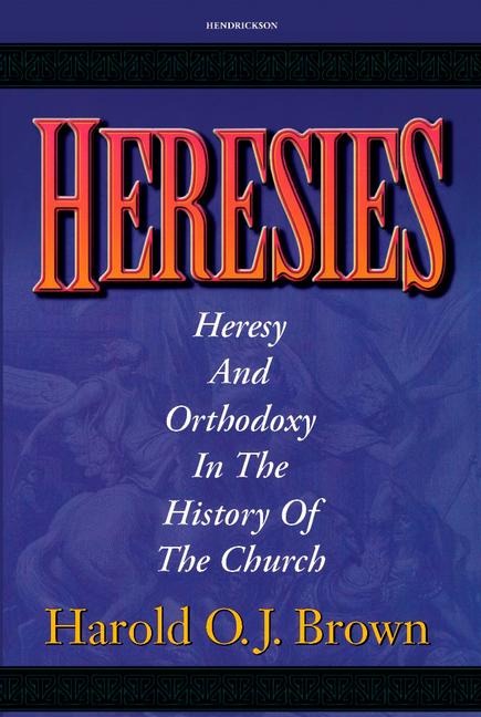 Heresies: Heresy and Orthodoxy in the History of the Church