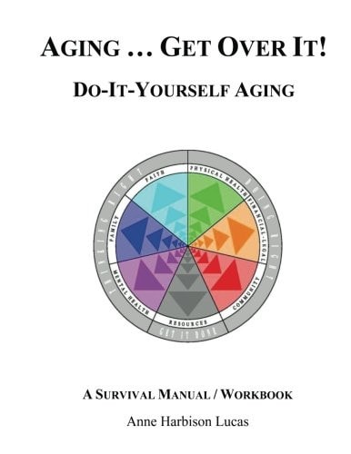 Aging... Get Over It! Do-It-Yourself-Aging/a Survival Manual