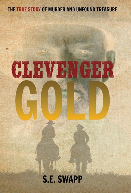 Clevenger Gold: The True Story of Murder and Unfound Treasure