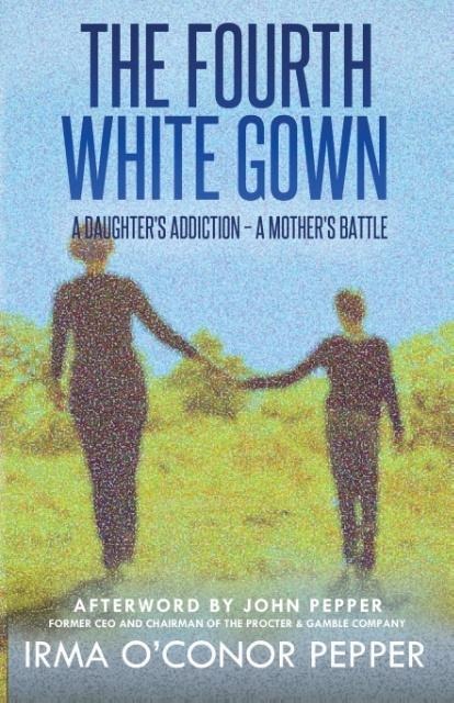 The Fourth White Gown: A Daughters Addiction - A Mothers Battle