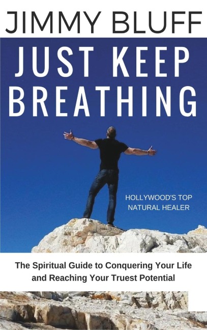 Just Keep Breathing: The Spiritual Guide to Conquering Your Life and Reaching Your Truest Potential