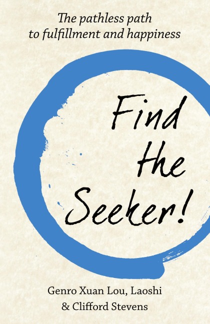 Find The Seeker!: The pathless path to fulfillment and happiness
