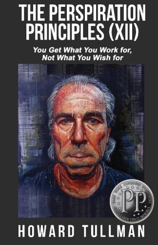 The Perspiration Principles (Volume XII) You Get What You Work For, Not What You Wish For