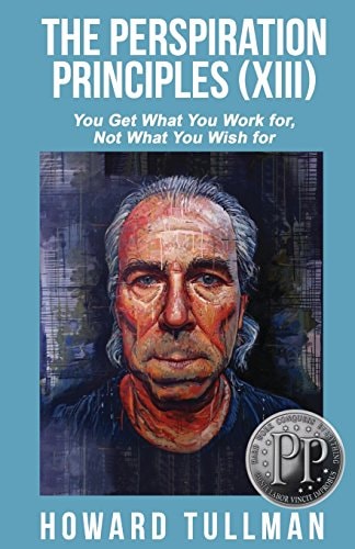 The Perspiration Principles (Volume XIII) You Get What You Work For, Not What You Wish For