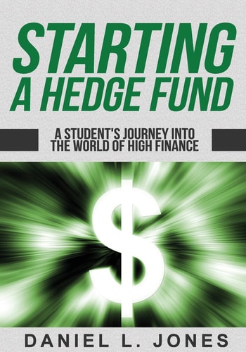 Starting a Hedge Fund A Student's Journey Into the World of High Finance