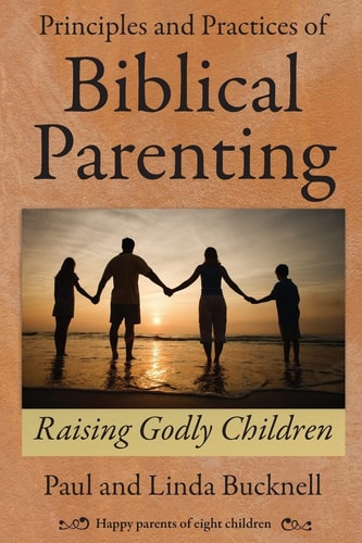 Principles and Practices of Biblical Parenting Raising Godly Children