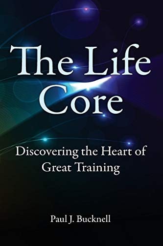 The Life Core Discovering the Heart of Great Training