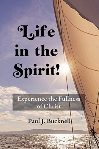 Life in the Spirit! Experiencing the Fullness of Christ