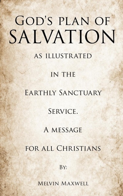 Gods plan of Salvation as illustrated in the Earthly Sanctuary Service. A message for all Christians