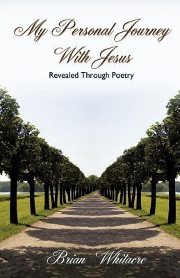 My Personal Journey With Jesus Revealed Through Poetry